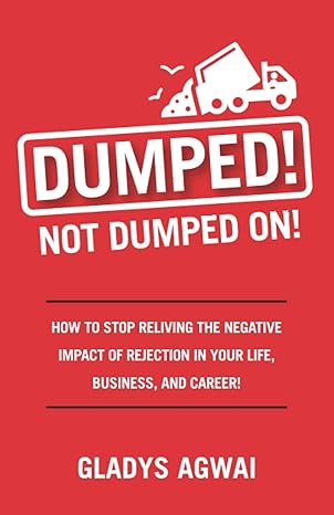dumped not dumped on how to stop reliving the negative impact of rejection in your life business and career