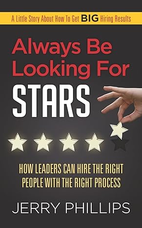 always be looking for stars how leaders can hire the right people with the right process 1st edition jerry