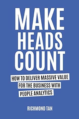 make heads count how to deliver massive value for the business with people analytics 1st edition richmond tan