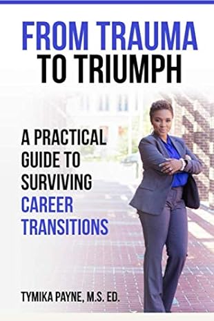 from trauma to triumph a practical guide to surviving career transitions 1st edition tymika d payne ms, ed
