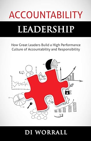 accountability leadership how great leaders build a high performance culture of accountability and