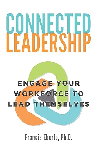 connected leadership engage your workforce to lead themselves 1st edition francis eberle, ph d 1612062245,
