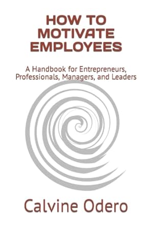 how to motivate employees a handbook for entrepreneurs professionals managers and leaders 1st edition calvine