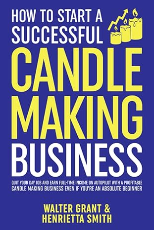 how to start a successful candle making business 1st edition walter grant ,henrietta smith 979-8358888241