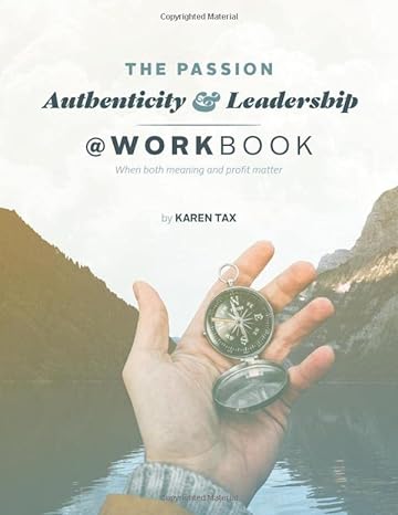 the passion authenticity and leadership workbook when both meaning and profit matter 1st edition karen tax