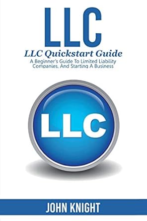 llc llc quick start guide a beginner s guide to limited liability companies and starting a business 1st