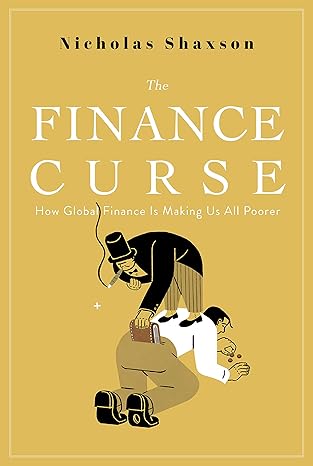 the finance curse how global finance is making us all poorer 1st edition nicholas shaxson 0802149006,