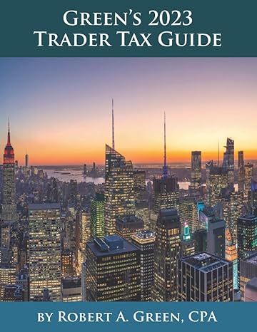 green s 2023 trader tax guide 1st edition robert a. green 0991472594, 978-0991472598