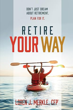 retire your way don t just dream about retirement plan for it 1st edition loren merkle 979-8393413040