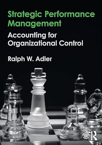 strategic performance management accounting for organizational control 1st edition ralph w. adler 1138945803,
