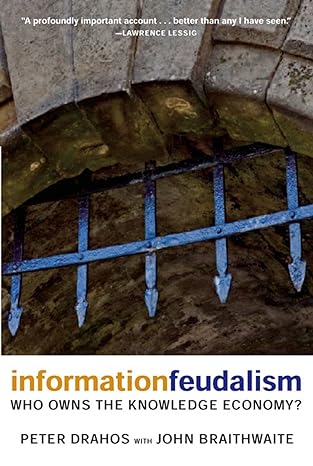 information feudalism who owns the knowledge economy 1st edition peter drahos ,john braithwaite 1595581227,