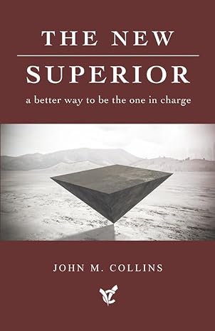 the new superior a better way to be the one in charge 1st edition john collins b0cbwkmwg6, 979-8350914245