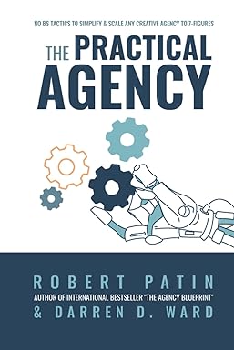 the practical agency no bs tactics to simplify and scale any creative agency to 7 figures 1st edition robert