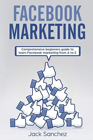 facebook marketing comprehensive beginners guide to learn facebook marketing from a to z 1st edition jack