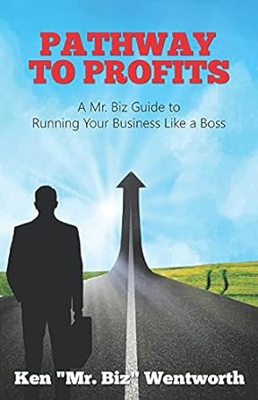 pathway to profits a mr biz guide to running your business like a boss  ken mr. biz wentworth 1793940169,