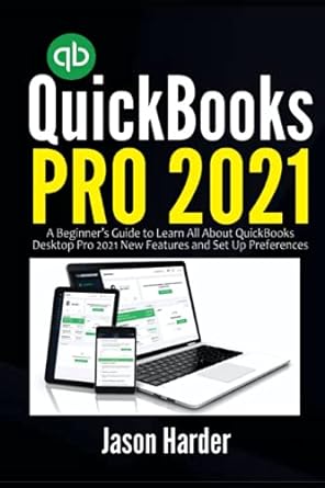 quickbooks pro 2021 a beginners guide to learn all about quickbooks 1st edition jason harder 979-8511535654