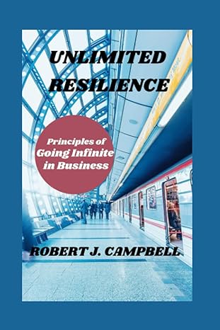 unlimited resilience principles of going infinite in business 1st edition robert j. campbell 979-8858257615