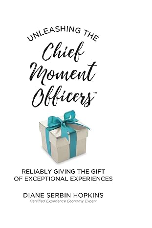 unleashing the chief moment officers reliably giving the gift of exceptional experiences 1st edition diane