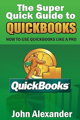 the super quick guide to quickbooks how to use quickbooks like a pro 1st edition john alexander 1499356528,