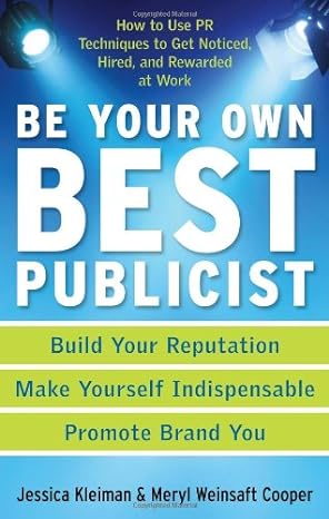 be your own best publicist how to use pr techniques to get noticed hired and rewarded at work 1st edition