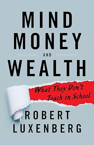 mind money and wealth what they dont teach in school 1st edition robert luxenberg 1544501641, 978-1544501642