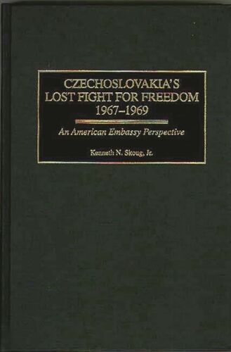czechoslovakias lost fight for freedo 1967 1969 an american embassy per 1st edition kenneth n. skoug, kenneth