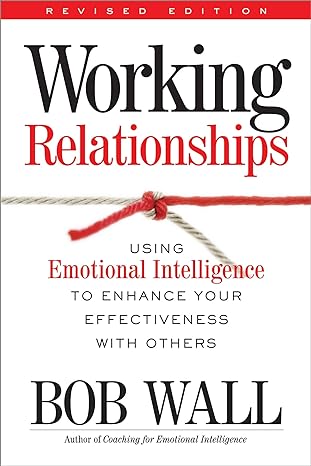 working relationships using emotional intelligence to enhance your effectiveness with others 1st edition bob