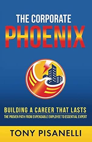 the corporate phoenix building a career that lasts the proven path from expendable employee to essential