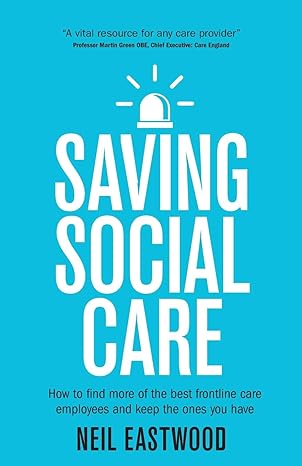 saving social care how to find more of the best frontline care employees and keep the ones you have 1st