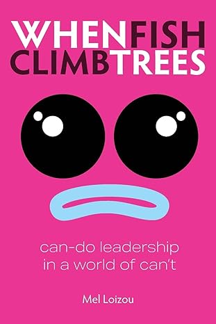 when fish climb trees can do leadership in a world of cant 1st edition mel loizou ,martyn pentecost