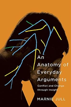 an anatomy of everyday arguments conflict and change through insight 1st edition marnie jull 022800845x,