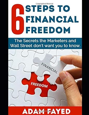 6 steps to financial freedom the secrets marketers and wall street dont want you to know 1st edition adam