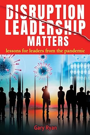disruption leadership matters lessons for leaders from the pandemic 1st edition gary ryan 1922618535,