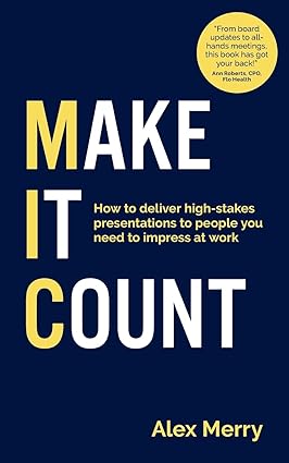 make it count how to deliver high stakes presentations to people you need to impress at work 1st edition alex