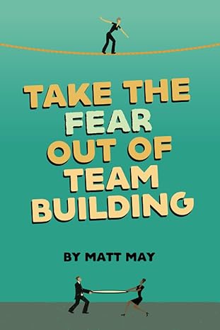 take the fear out of team building 1st edition matt may b09fnlngcq, 979-8467570662