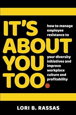 its about you too how to manage employee resistance to your diversity initiatives and improve workplace