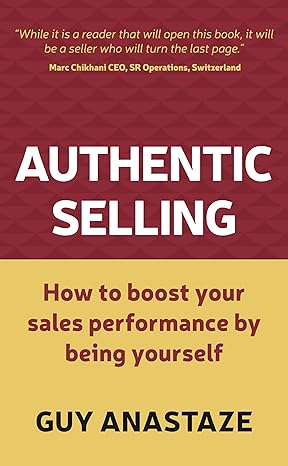 authentic selling how to boost your sales performance by being yourself 1st edition guy anastaze 1909623989,
