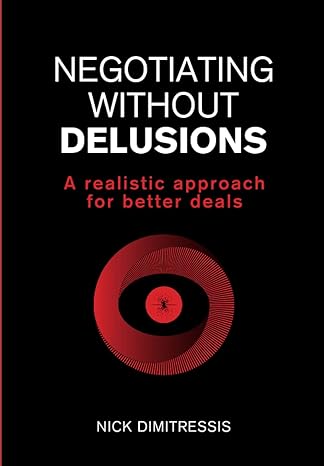 negotiating without delusions a realistic approach for better deals 1st edition nick dimitressis 6188459222,