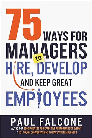 75 ways for managers to hire develop and keep great employees 1st edition paul falcone 0814436692,