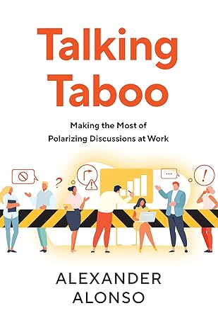 talking taboo making the most of polarizing discussions at work 1st edition alexander alonso 1586445987,