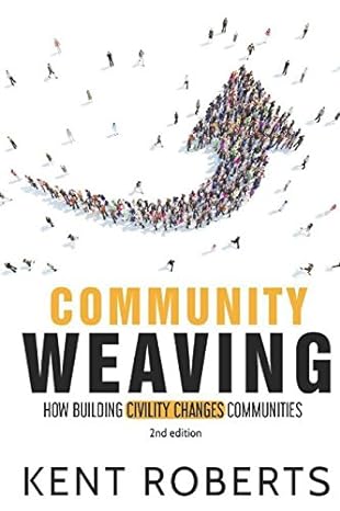 community weaving how building civility changes communities 1st edition kent roberts 1773340107,