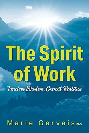 the spirit of work timeless wisdom current realities 1st edition marie gervais 1039130321, 978-1039130326