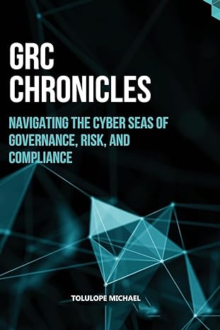 grc chronicles navigating the cyber seas of governance risk and compliance 1st edition tolutope michael