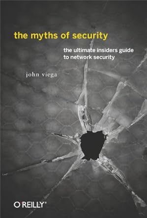 the myths of security what the computer security industry doesnt want you to know 1st edition john viega