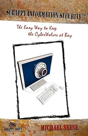 scrappy information security the easy way to keep the cyber wolves at bay 1st edition michael seese ,kimberly
