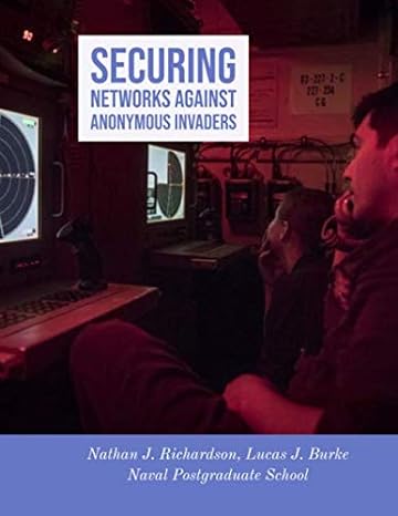 securing networks against anonymous invaders 1st edition nathan j richardson ,lucas j burke ,naval