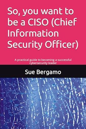 so you want to be a ciso chief information security officer a practical guide to becoming a successful 1st