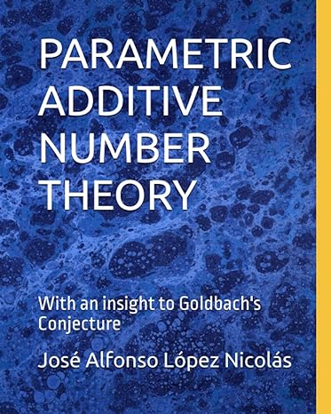 parametric additive number theory with an insight to goldbachs conjecture 1st edition jose alfonso lopez
