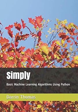 simply basic machine learning algorithms using python 1st edition darrin thomas 1071450212, 978-1071450215