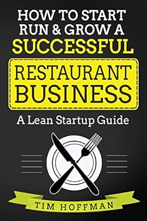 how to start run and grow a successful restaurant business a lean startup guide 1st edition tim hoffman